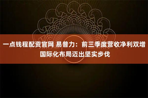 一点钱程配资官网 易普力：前三季度营收净利双增 国际化布局迈出坚实步伐