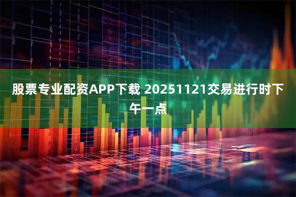 股票专业配资APP下载 20251121交易进行时下午一点